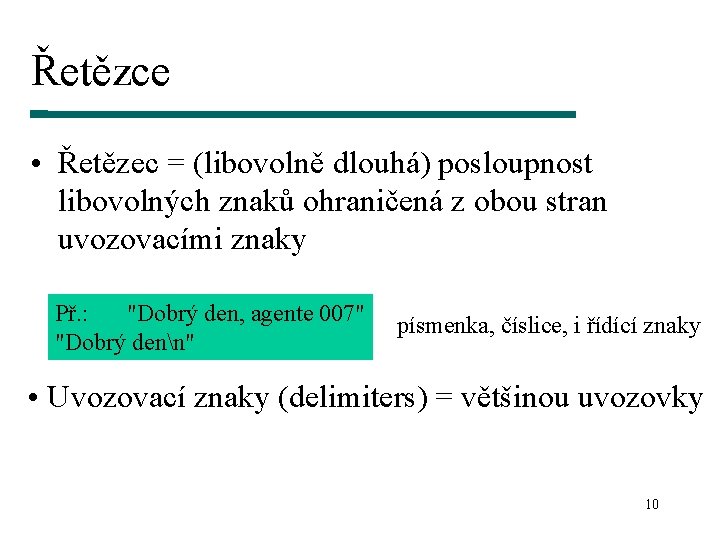 Řetězce • Řetězec = (libovolně dlouhá) posloupnost libovolných znaků ohraničená z obou stran uvozovacími