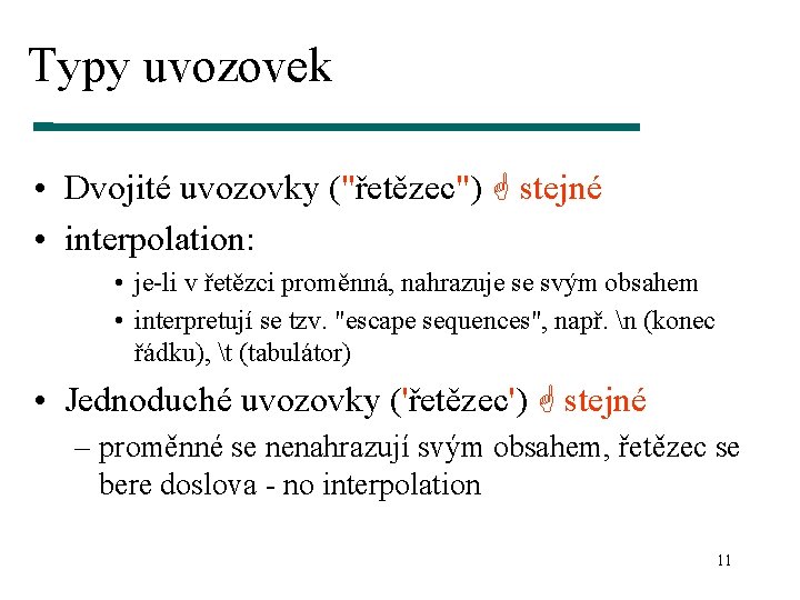 Typy uvozovek • Dvojité uvozovky ("řetězec") stejné • interpolation: • je-li v řetězci proměnná,