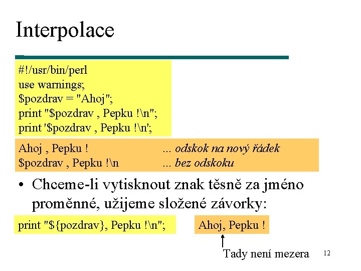 Interpolace #!/usr/bin/perl use warnings; $pozdrav = "Ahoj"; print "$pozdrav , Pepku !n"; print '$pozdrav