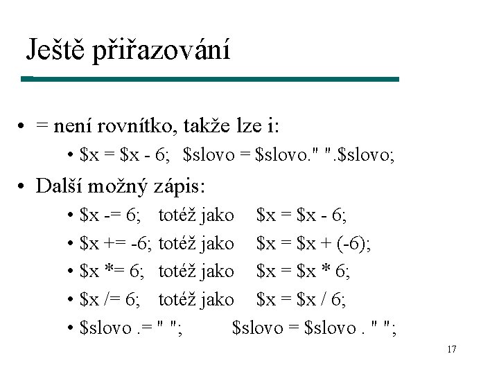 Ještě přiřazování • = není rovnítko, takže lze i: • $x = $x -