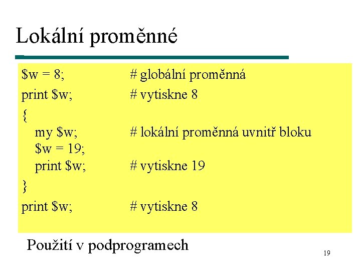 Lokální proměnné $w = 8; print $w; { my $w; $w = 19; print