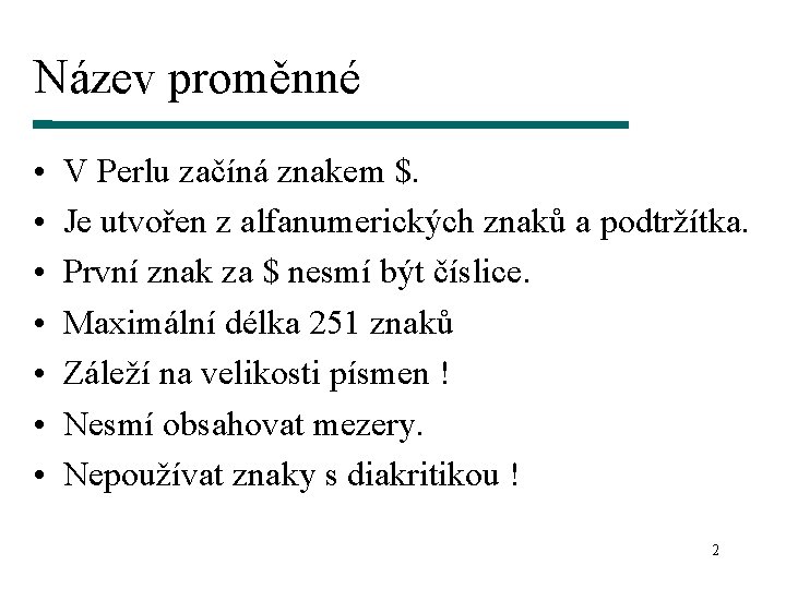 Název proměnné • • V Perlu začíná znakem $. Je utvořen z alfanumerických znaků