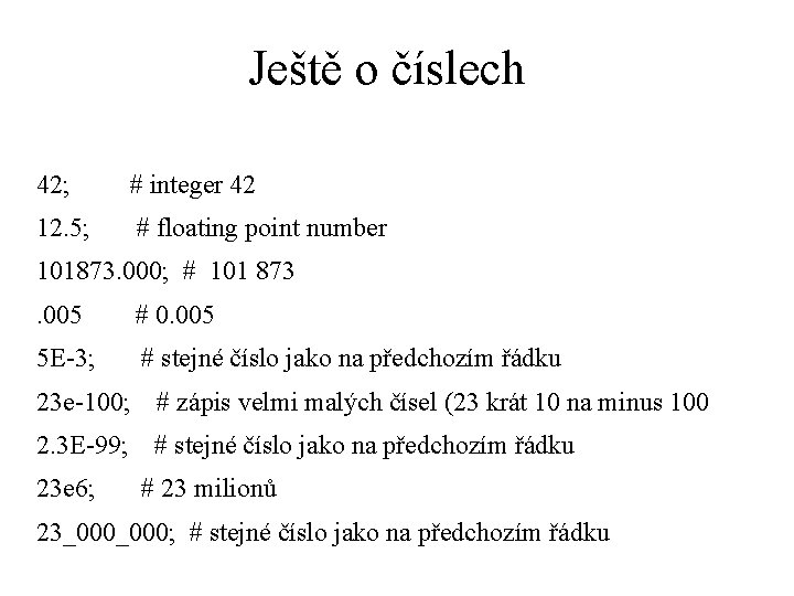 Ještě o číslech 42; # integer 42 12. 5; # floating point number 101873.