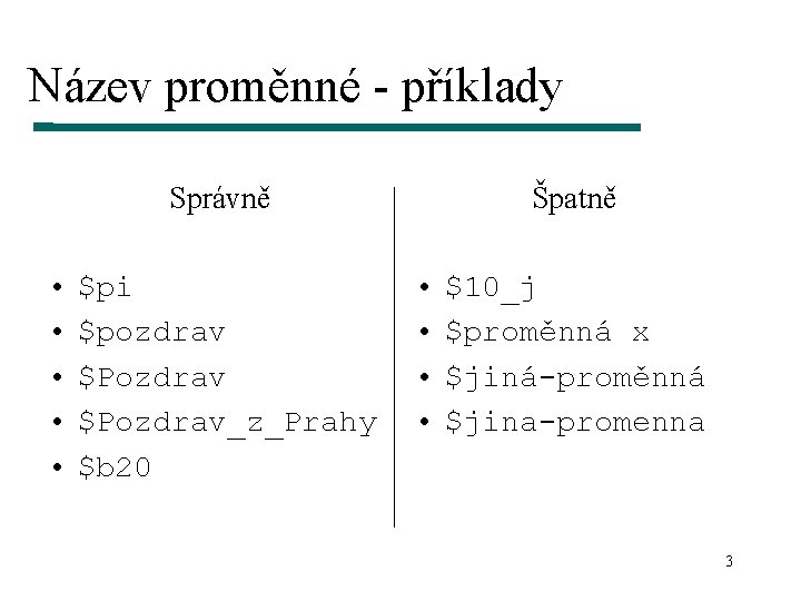 Název proměnné - příklady Správně • • • $pi $pozdrav $Pozdrav_z_Prahy $b 20 Špatně