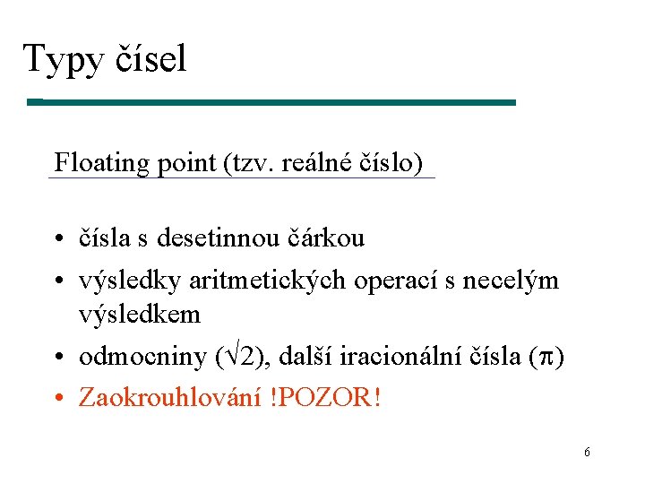 Typy čísel Floating point (tzv. reálné číslo) • čísla s desetinnou čárkou • výsledky