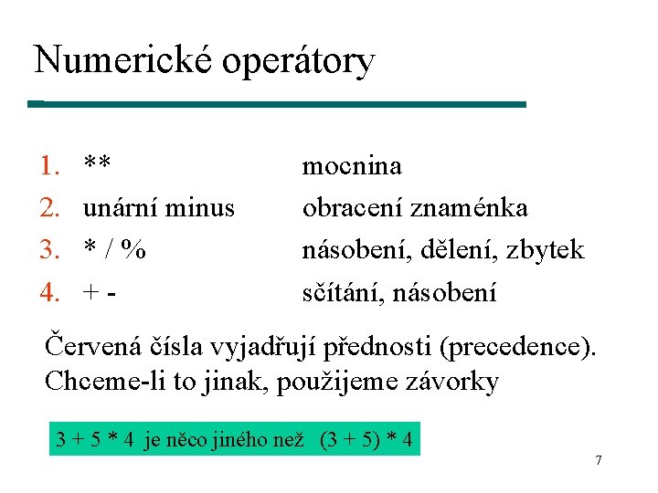 Numerické operátory 1. 2. 3. 4. ** unární minus */% +- mocnina obracení znaménka