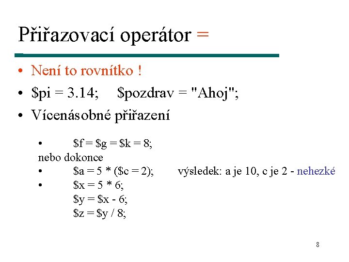 Přiřazovací operátor = • Není to rovnítko ! • $pi = 3. 14; $pozdrav