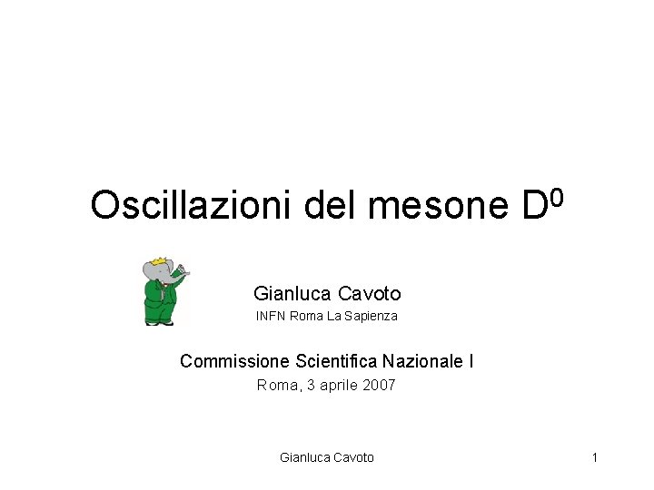 Oscillazioni del mesone D 0 Gianluca Cavoto INFN Roma La Sapienza Commissione Scientifica Nazionale Oscillazioni del mesone D 0 Gianluca Cavoto INFN Roma La Sapienza Commissione Scientifica Nazionale