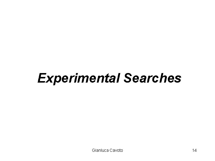 Experimental Searches Gianluca Cavoto 14 Experimental Searches Gianluca Cavoto 14