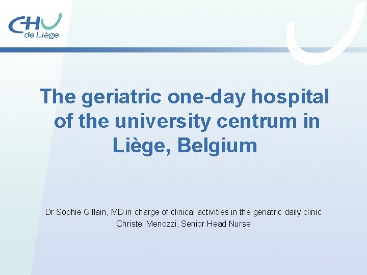The geriatric one-day hospital of the university centrum in Liège, Belgium Dr Sophie Gillain, The geriatric one-day hospital of the university centrum in Liège, Belgium Dr Sophie Gillain,