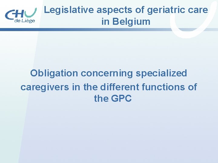 Legislative aspects of geriatric care in Belgium Obligation concerning specialized caregivers in the different Legislative aspects of geriatric care in Belgium Obligation concerning specialized caregivers in the different