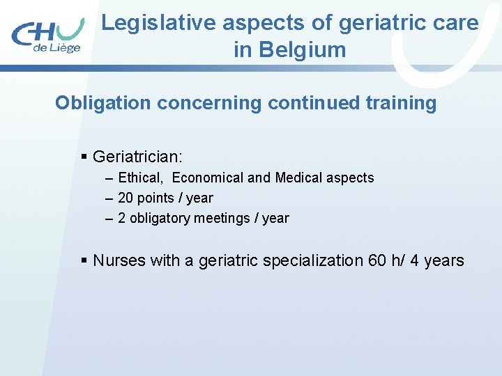 Legislative aspects of geriatric care in Belgium Obligation concerning continued training § Geriatrician: – Legislative aspects of geriatric care in Belgium Obligation concerning continued training § Geriatrician: –