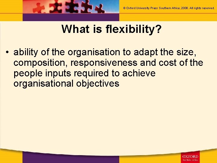 © Oxford University Press Southern Africa, 2008. All rights reserved. What is flexibility? •