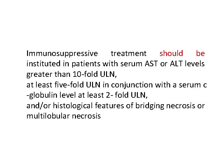 Immunosuppressive treatment should be instituted in patients with serum AST or ALT levels greater