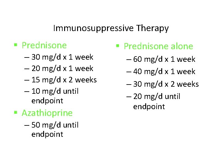 Immunosuppressive Therapy § Prednisone – 30 mg/d x 1 week – 20 mg/d x