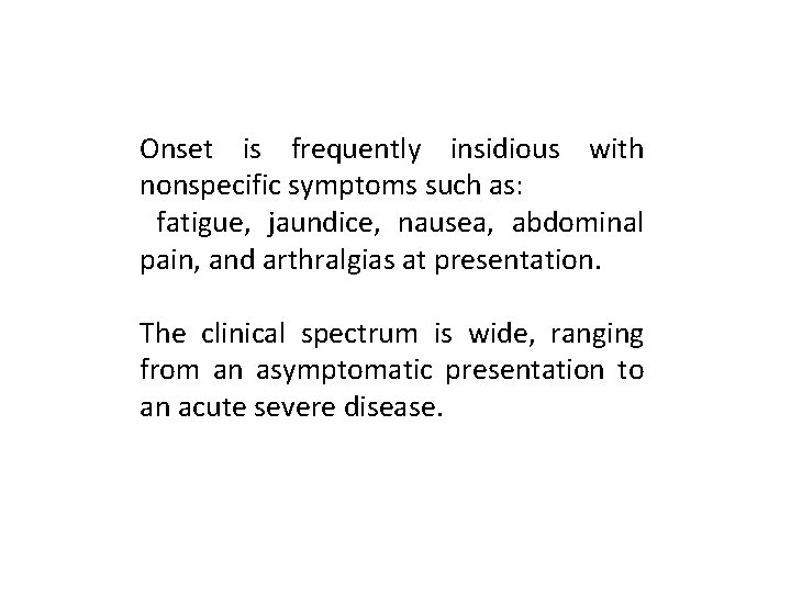 Onset is frequently insidious with nonspecific symptoms such as: fatigue, jaundice, nausea, abdominal pain,