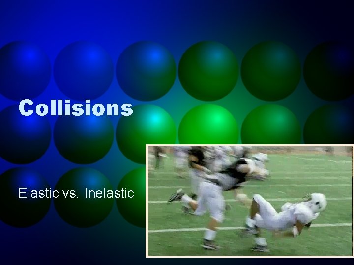 Collisions Elastic vs. Inelastic 