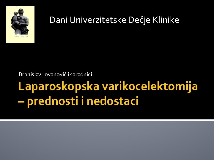 Dani Univerzitetske Dečje Klinike Branislav Jovanović i saradnici Laparoskopska varikocelektomija – prednosti i nedostaci