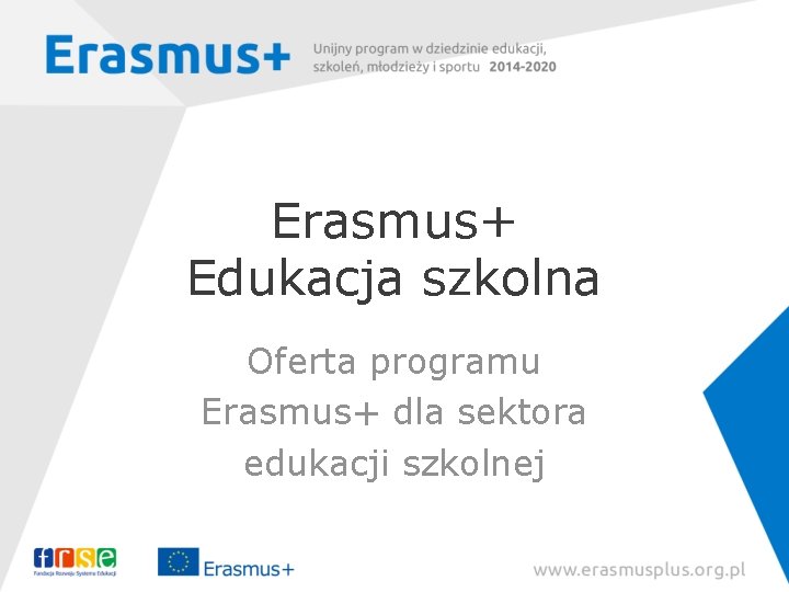 Erasmus+ Edukacja szkolna Oferta programu Erasmus+ dla sektora edukacji szkolnej 