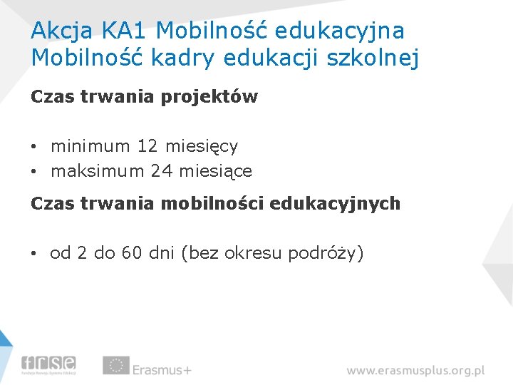 Akcja KA 1 Mobilność edukacyjna Mobilność kadry edukacji szkolnej Czas trwania projektów • minimum