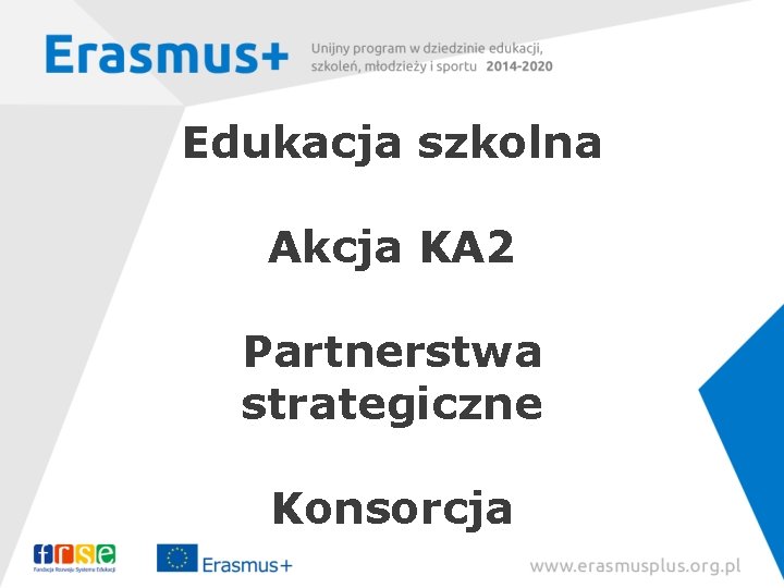 Edukacja szkolna Akcja KA 2 Partnerstwa strategiczne Konsorcja 