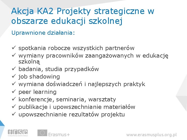 Akcja KA 2 Projekty strategiczne w obszarze edukacji szkolnej Uprawnione działania: ü spotkania robocze