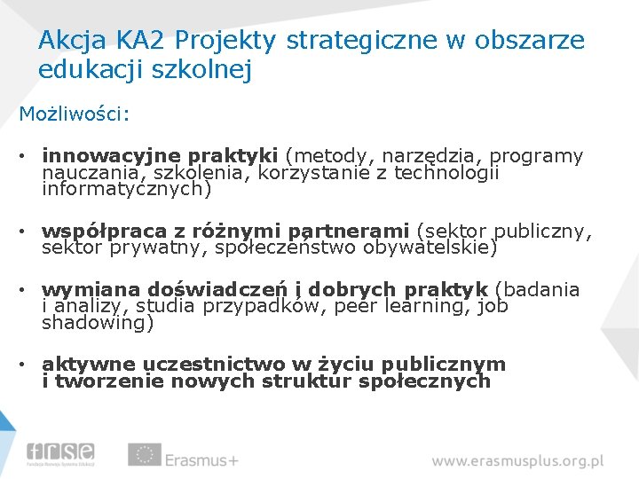 Akcja KA 2 Projekty strategiczne w obszarze edukacji szkolnej Możliwości: • innowacyjne praktyki (metody,