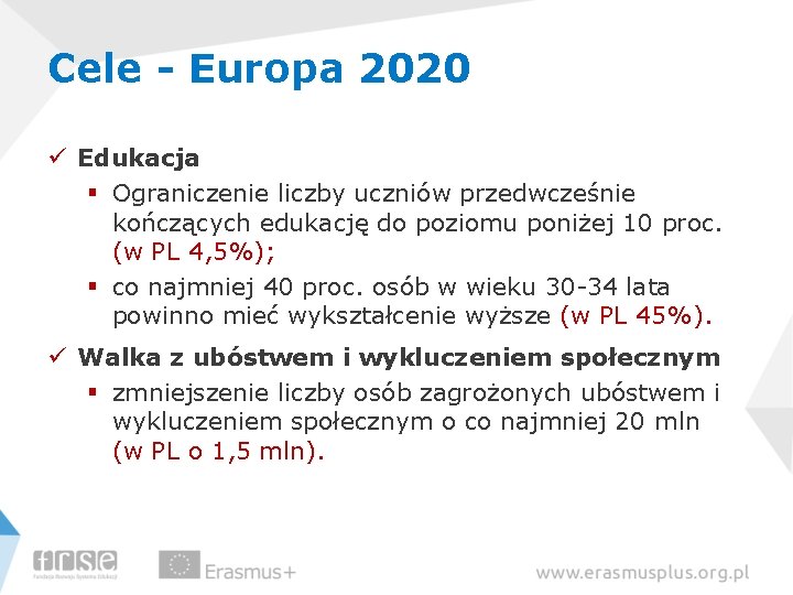 Cele - Europa 2020 ü Edukacja § Ograniczenie liczby uczniów przedwcześnie kończących edukację do