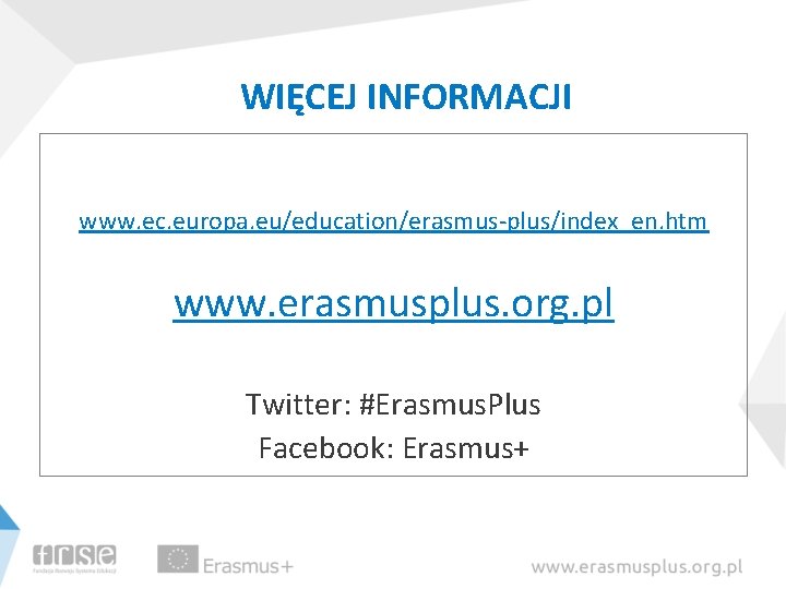 WIĘCEJ INFORMACJI www. ec. europa. eu/education/erasmus-plus/index_en. htm www. erasmusplus. org. pl Twitter: #Erasmus. Plus