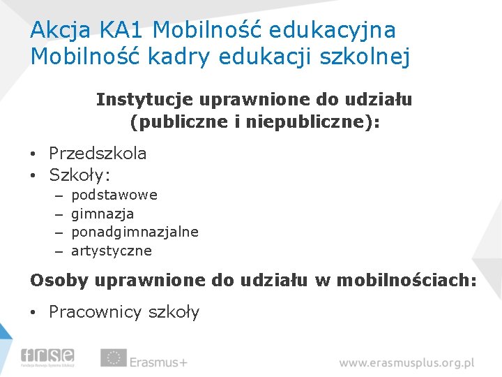 Akcja KA 1 Mobilność edukacyjna Mobilność kadry edukacji szkolnej Instytucje uprawnione do udziału (publiczne