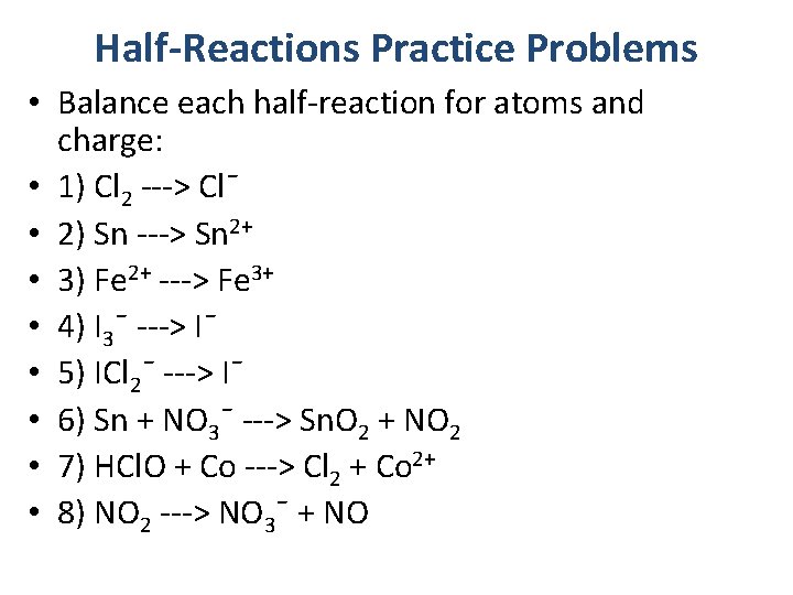 Half-Reactions Practice Problems • Balance each half-reaction for atoms and charge: • 1) Cl