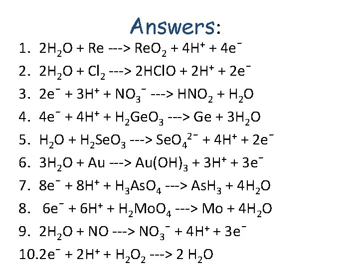 Answers: 1. 2 H 2 O + Re ---> Re. O 2 + 4