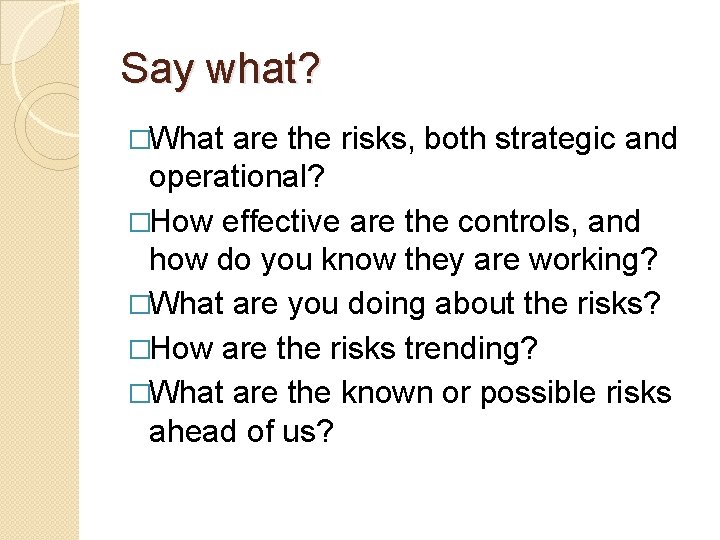Say what? �What are the risks, both strategic and operational? �How effective are the