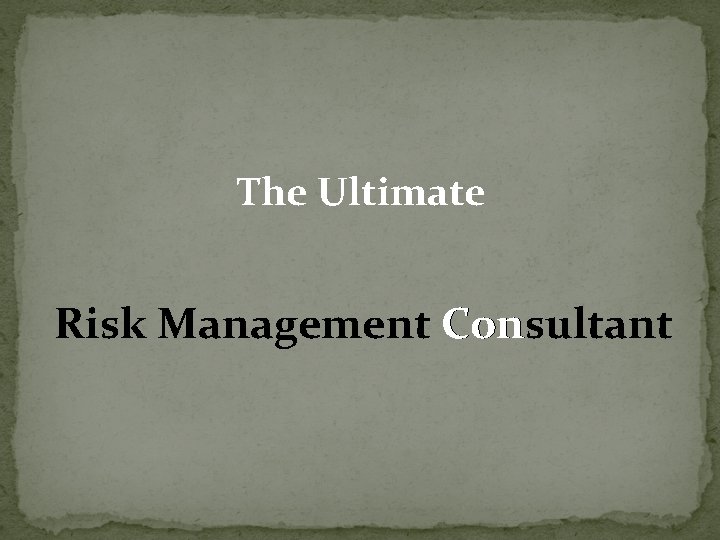 The Ultimate Risk Management Consultant The Ultimate Risk Management Consultant