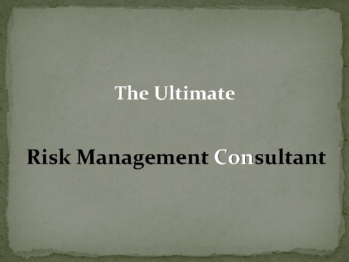 The Ultimate Risk Management Consultant 