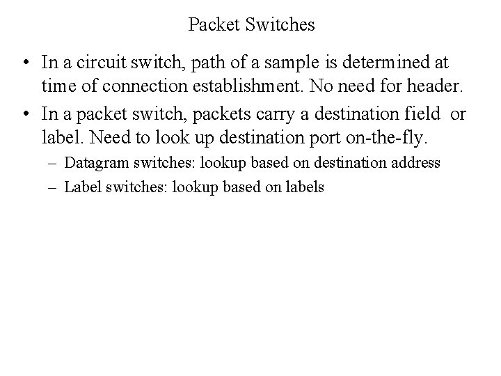 Packet Switches • In a circuit switch, path of a sample is determined at