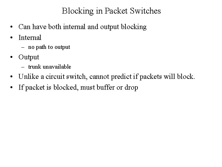 Blocking in Packet Switches • Can have both internal and output blocking • Internal