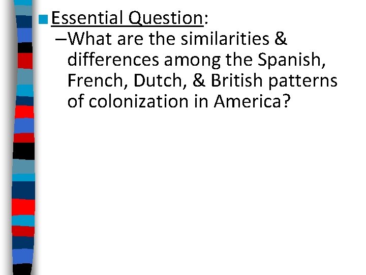 ■ Essential Question: –What are the similarities & differences among the Spanish, French, Dutch,