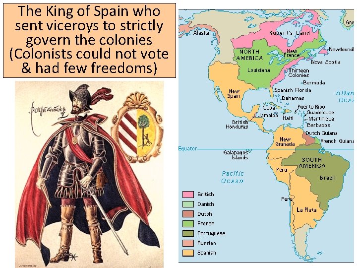 The King of Spain who sent viceroys to strictly govern the colonies (Colonists could