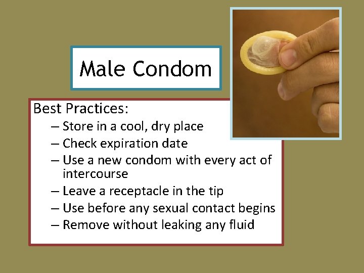 Male Condom Best Practices: – Store in a cool, dry place – Check expiration