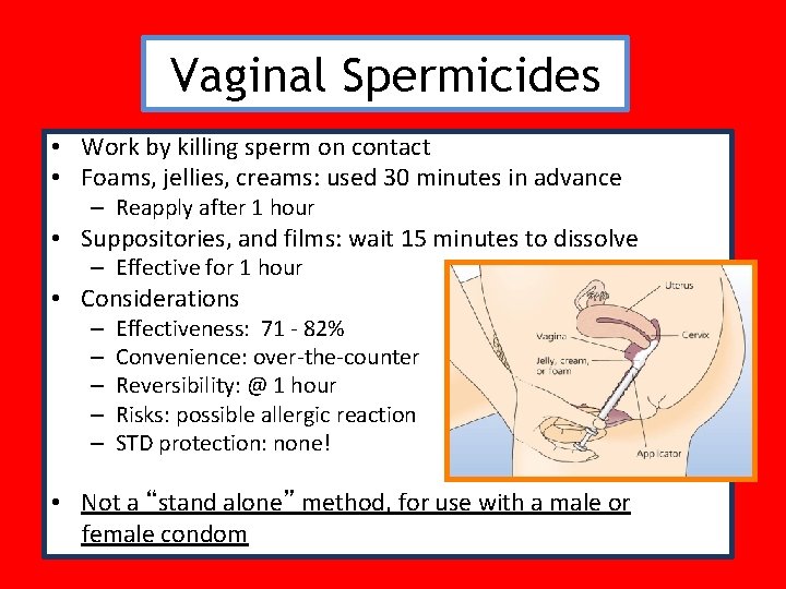 Vaginal Spermicides • Work by killing sperm on contact • Foams, jellies, creams: used