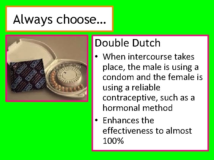 Always choose… Double Dutch • When intercourse takes place, the male is using a