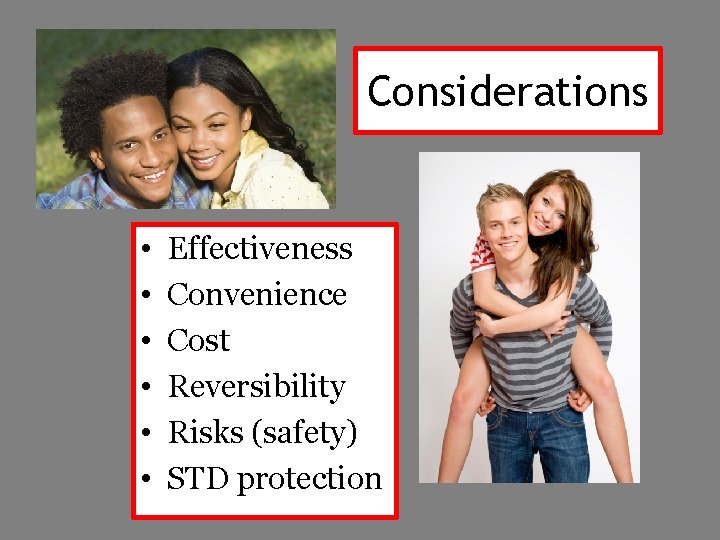 Considerations • • • Effectiveness Convenience Cost Reversibility Risks (safety) STD protection 