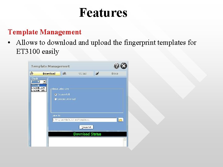 Features Template Management • Allows to download and upload the fingerprint templates for ET