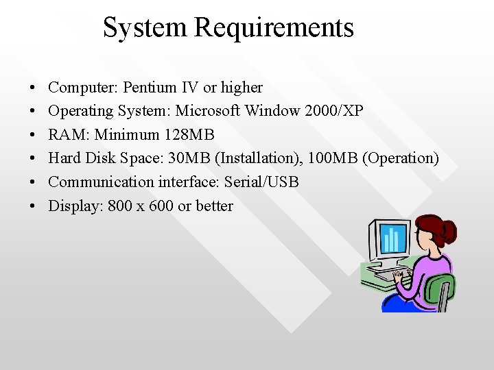 System Requirements • • • Computer: Pentium IV or higher Operating System: Microsoft Window