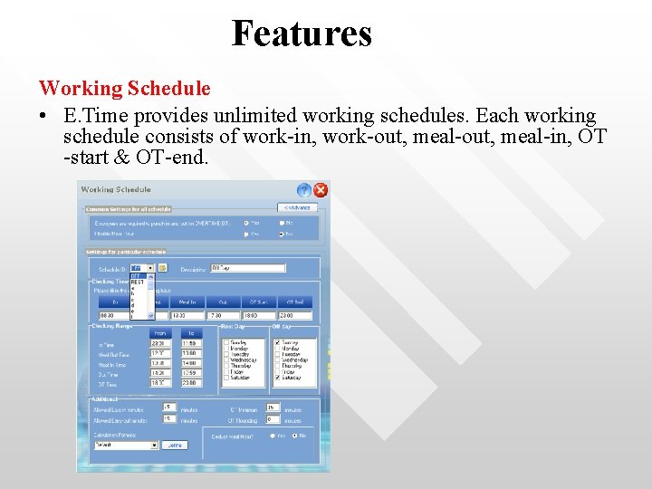 Features Working Schedule • E. Time provides unlimited working schedules. Each working schedule consists