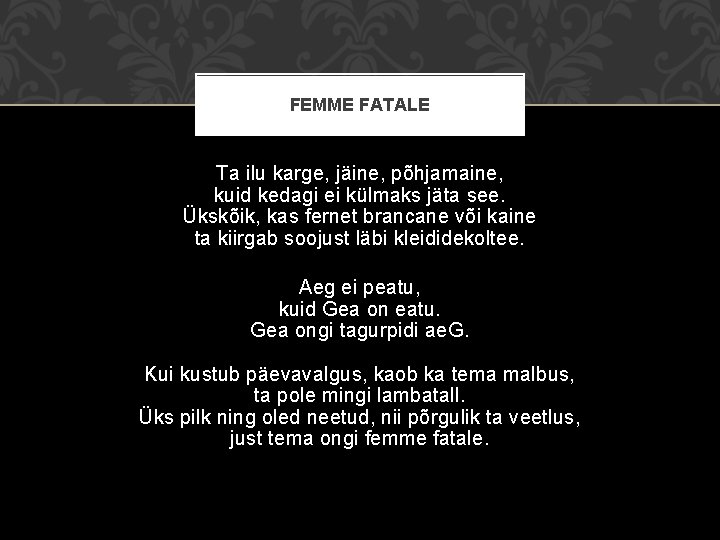 FEMME FATALE Ta ilu karge, jäine, põhjamaine, kuid kedagi ei külmaks jäta see. Ükskõik,