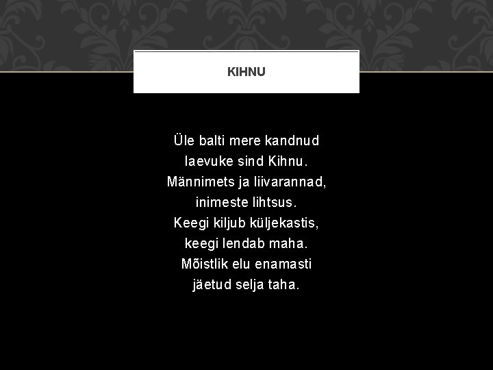 KIHNU Üle balti mere kandnud laevuke sind Kihnu. Männimets ja liivarannad, inimeste lihtsus. Keegi