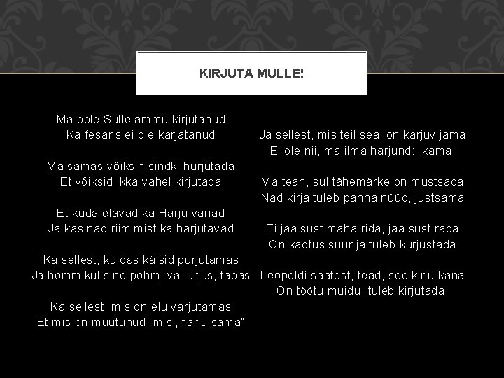 KIRJUTA MULLE! Ma pole Sulle ammu kirjutanud Ka fesaris ei ole karjatanud Ma samas