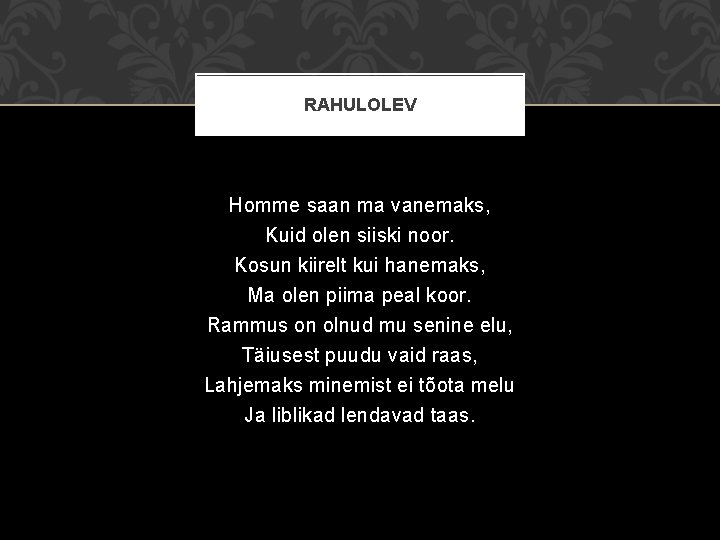 RAHULOLEV Homme saan ma vanemaks, Kuid olen siiski noor. Kosun kiirelt kui hanemaks, Ma
